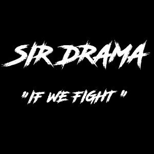 SIR DRAMA - If We Fight 