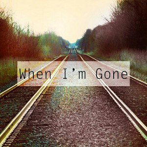 when am gone