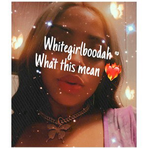 Whitegirlboodah- What this Mean 