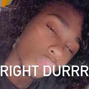 Right Durrr (fuck exes)