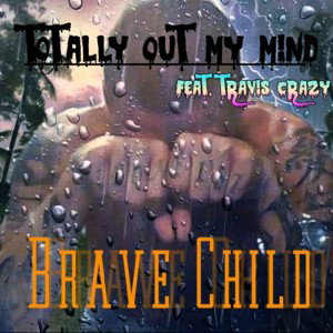 “Totally Out My Mind” By -Bravechild aka Ironfist- Feat. Travis Crazy 