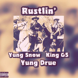 Rustlin’ (ft. Yung Snow & King G5)