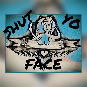 ShUt Yo FaCe