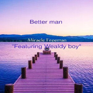 Better Man by Miracle Freeman “Featuring Wealdy boy"