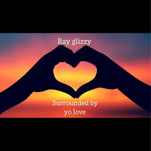 Ray Glizzy (surrounded by yo love)