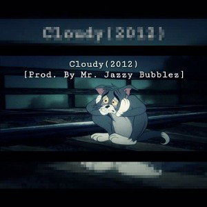 Cloudy☁⛈😥(2012)[Prod. By Mr. Jazzy Bubblez]