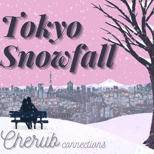 Cherub Connections - Tokyo Snowfall