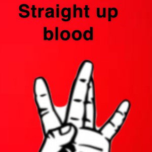Straight up blood 