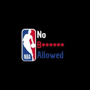 NBA / No B****** Allowed