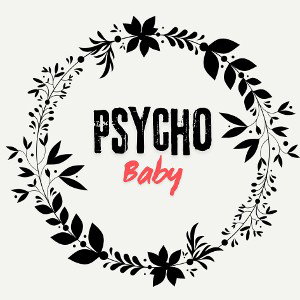 Psychotic maybe baybe