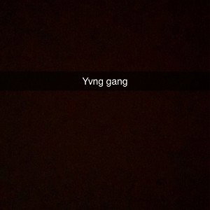 Yvng gang.
