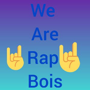 We are rap bois