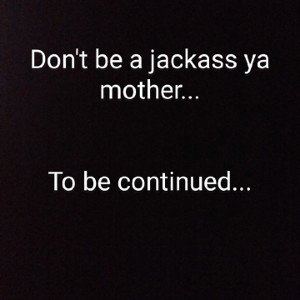 DON'T BE A JACKASS!!!