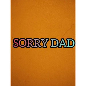 sorry dad 😩