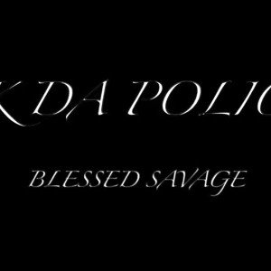 BLESSED SAVAGE - FKDAPOLICE
