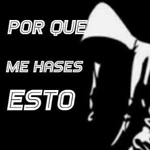 porque me hases esto