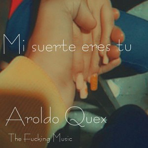 Mi Suerte Eres Tú 💕 The Fucking Music_ Aroldo Quex