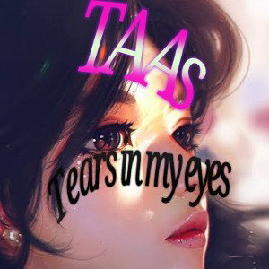 TAAs-tears in my eyes