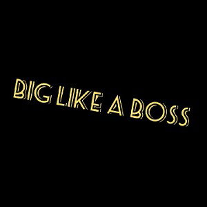 BIG LIKE A BOSS