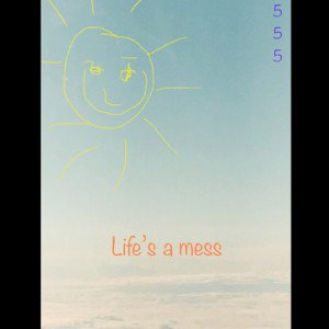 Life’s a mess 