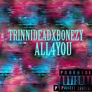 ALL4YOU-TRINNIDEADXBONEZY