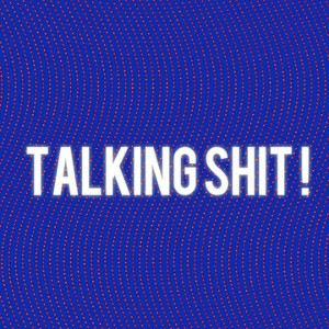 Talking Shit! 