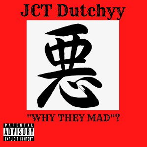 JCT DUTCHYY "WHY THEY MAD"?