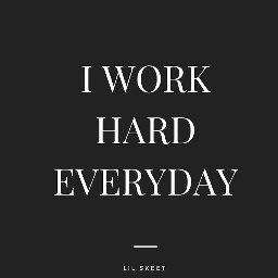 Workin hard Everyday