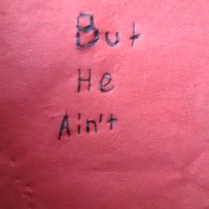But he ain't