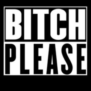  Bitch Please