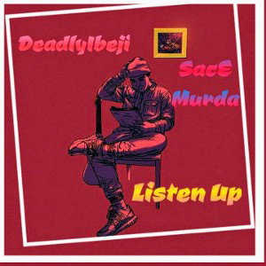 DeadlyIbeji ft SacE Listen up (Full version)