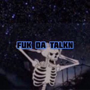 Fuk da talkn 