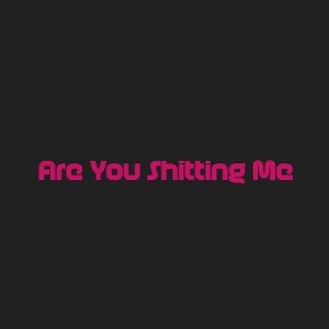 Are you Shitting me (Ft. Swoop Kyng)