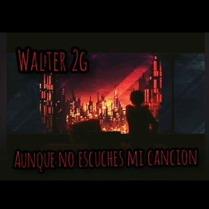 Aunque no escuches mi cancion-Walter2G