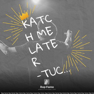 KATCH ME LATER -TUCK x T. SAUCY x KLN SIPP