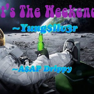 It's the Weekend (ft A$AP Drippy)