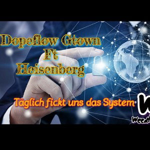 Dopeflow Gtown Ft Heisenberg - Täglich fickt uns das System 