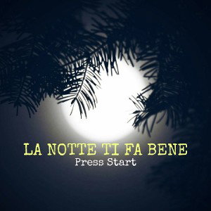 LA NOTTE TI FA BENE - Press Start 