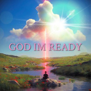 GOD IM READY