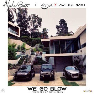 Alpha Bz - We go blow ft BBird x Nayo