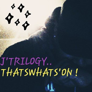 💦🔥THATSWHATS'ON💦🔥 - J'TRILOGY💯💨