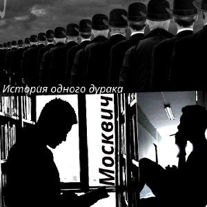 Москвич - История одного дурака 