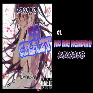K3WHUB- No me rendiré 01. SO CRAZY