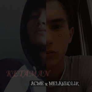 Acme x Melanholik - Ketaman