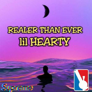 Realer than ever - lil HEARTY