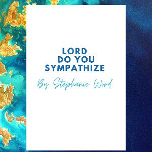 Stephanie Word - Lord do you sympathize