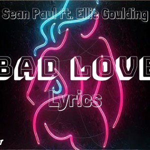 Bad love ft Sean Paul &Ellie Goulding 