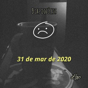 DIAS DIFÍCEIS  (lgp)