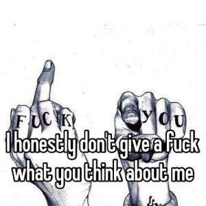 FUCK WHAT YOU THINK