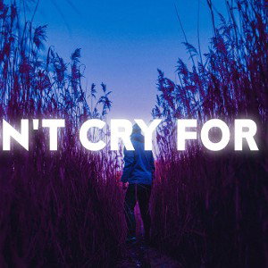 DON’T CRY FOR ME!